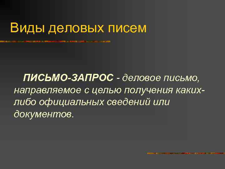 Виды деловых писем ПИСЬМО-ЗАПРОС - деловое письмо, направляемое с целью получения каких- либо официальных