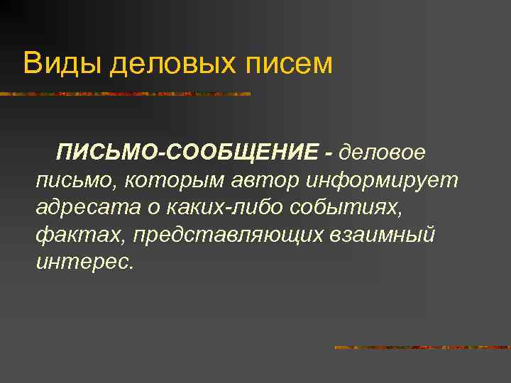 Виды деловых писем  ПИСЬМО-СООБЩЕНИЕ - деловое письмо, которым автор информирует адресата о каких-либо