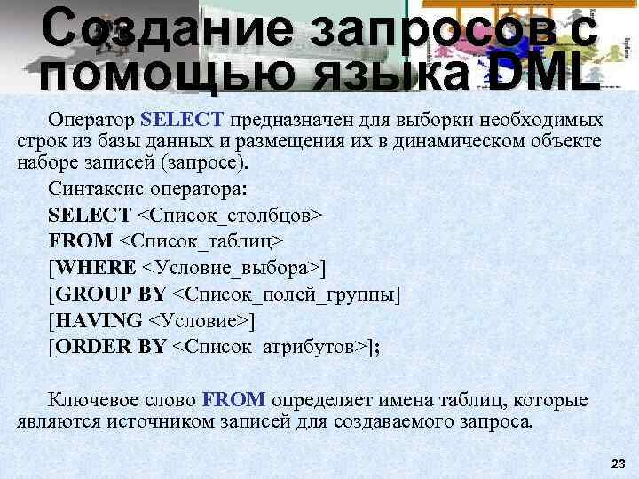  Создание запросов с  помощью языка DML  Оператор SELECT предназначен для выборки