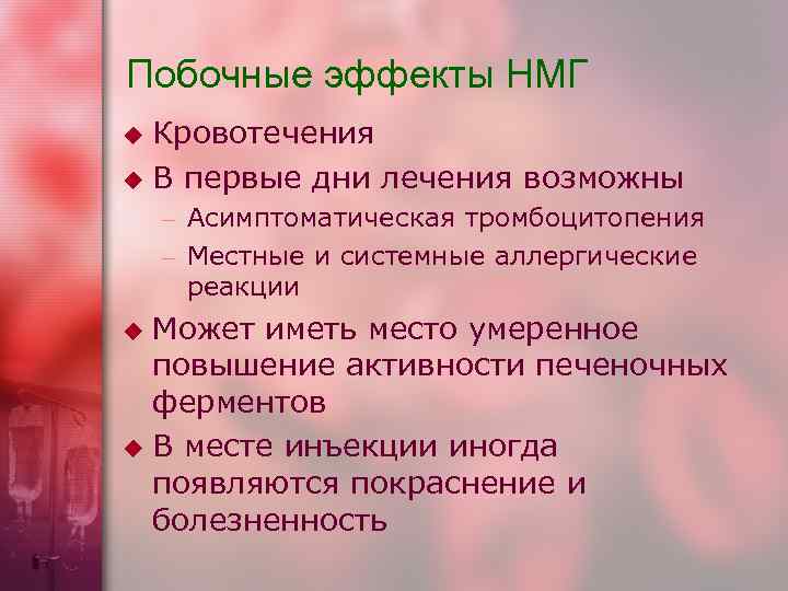 Побочные эффекты НМГ u Кровотечения u В первые дни лечения возможны – Асимптоматическая тромбоцитопения