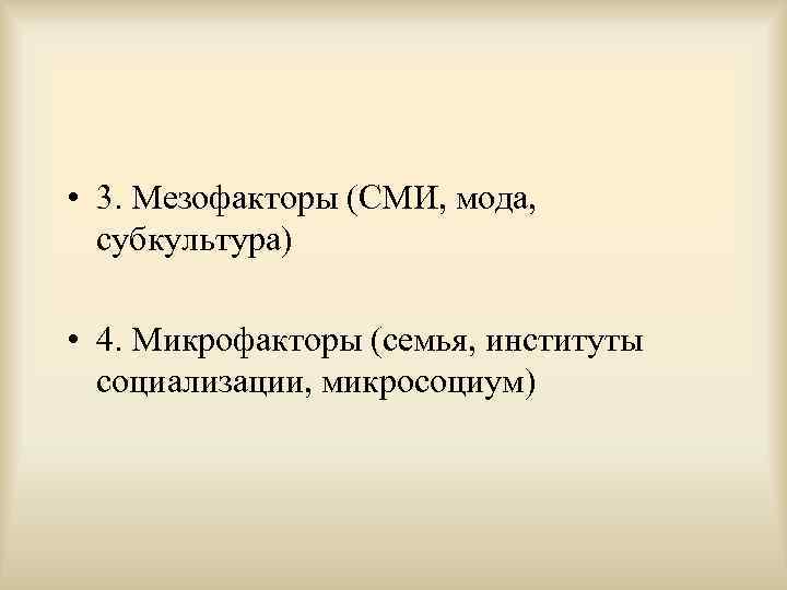  • 3. Мезофакторы (СМИ, мода, субкультура)  • 4. Микрофакторы (семья, институты 