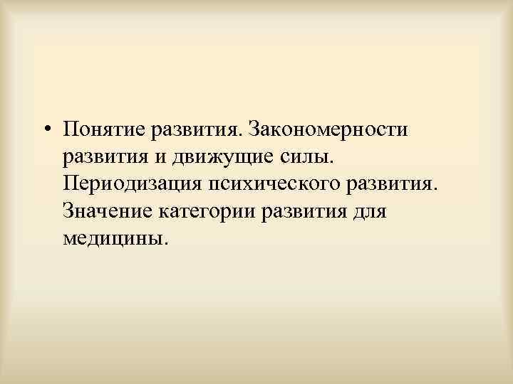  • Понятие развития. Закономерности  развития и движущие силы. Периодизация психического развития. Значение
