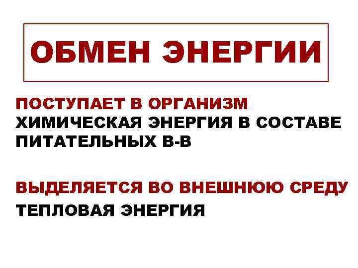  ОБМЕН ЭНЕРГИИ ПОСТУПАЕТ В ОРГАНИЗМ ХИМИЧЕСКАЯ ЭНЕРГИЯ В СОСТАВЕ ПИТАТЕЛЬНЫХ В-В ВЫДЕЛЯЕТСЯ ВО