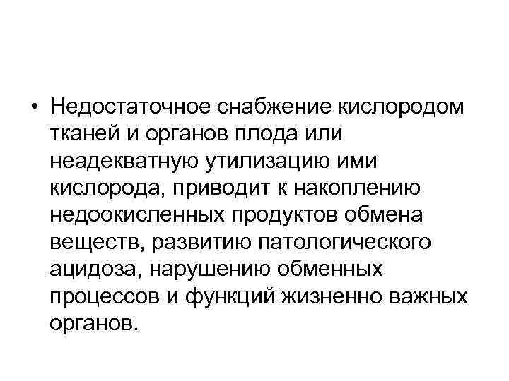  • Недостаточное снабжение кислородом  тканей и органов плода или  неадекватную утилизацию