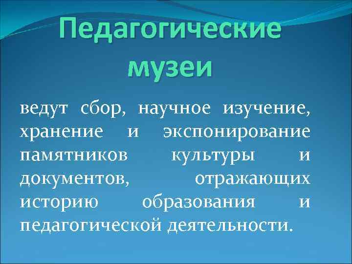   Педагогические   музеи ведут сбор,  научное изучение,  хранение и