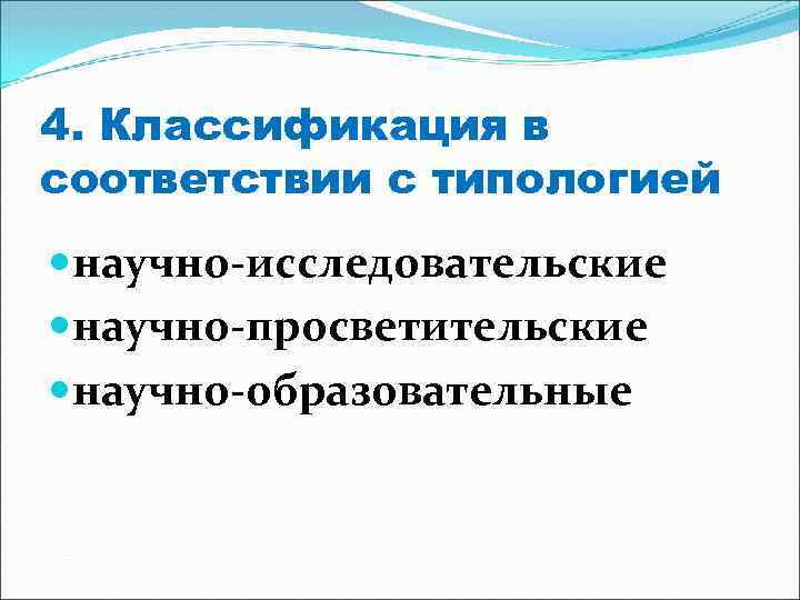4. Классификация в соответствии с типологией научно-исследовательские научно-просветительские научно-образовательные 