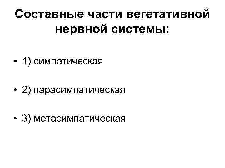 Составные части вегетативной нервной системы:  • 1) симпатическая  • 2) парасимпатическая 
