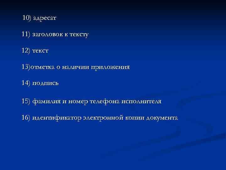 10) адресат 11) заголовок к тексту 12) текст 13)отметка о наличии приложения 14) подпись