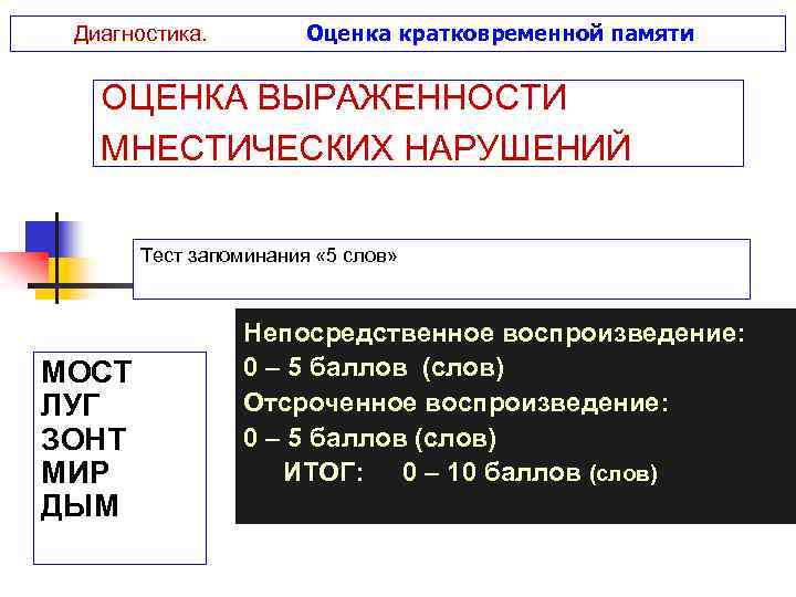 Диагностика. Оценка кратковременной памяти ОЦЕНКА ВЫРАЖЕННОСТИ МНЕСТИЧЕСКИХ НАРУШЕНИЙ Тест запоминания « 5 слов» МОСТ