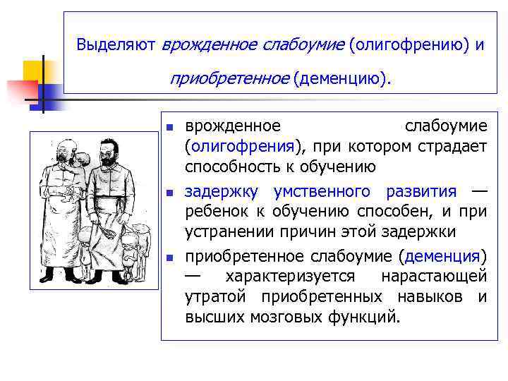 Выделяют врожденное слабоумие (олигофрению) и приобретенное (деменцию). n n n врожденное слабоумие (олигофрения), при