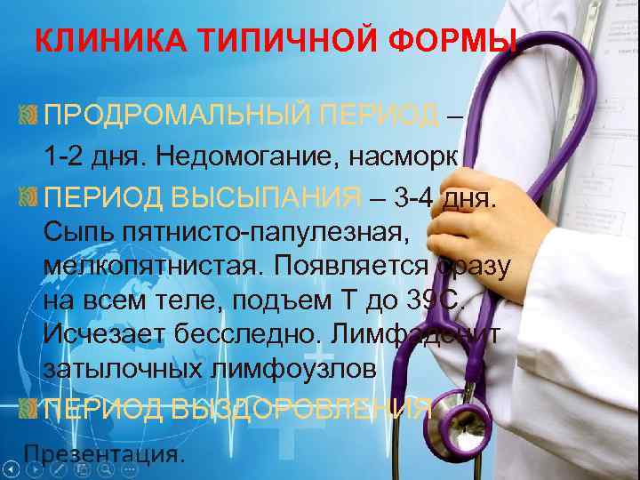 КЛИНИКА ТИПИЧНОЙ ФОРМЫ ПРОДРОМАЛЬНЫЙ ПЕРИОД – 1 -2 дня. Недомогание, насморк ПЕРИОД ВЫСЫПАНИЯ –