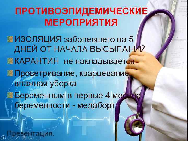 ПРОТИВОЭПИДЕМИЧЕСКИЕ МЕРОПРИЯТИЯ ИЗОЛЯЦИЯ заболевшего на 5 ДНЕЙ ОТ НАЧАЛА ВЫСЫПАНИЙ КАРАНТИН не накладывается Проветривание,