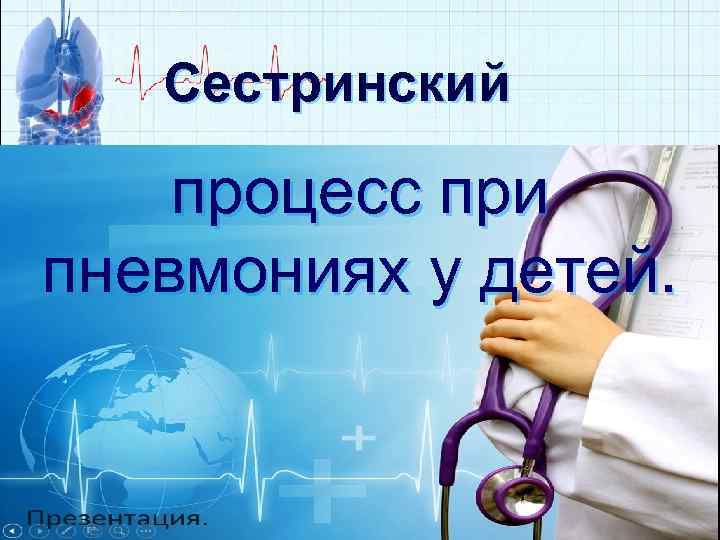 Сестринский процесс при пневмониях у детей. Сестринский процесс при пневмониях у детей.