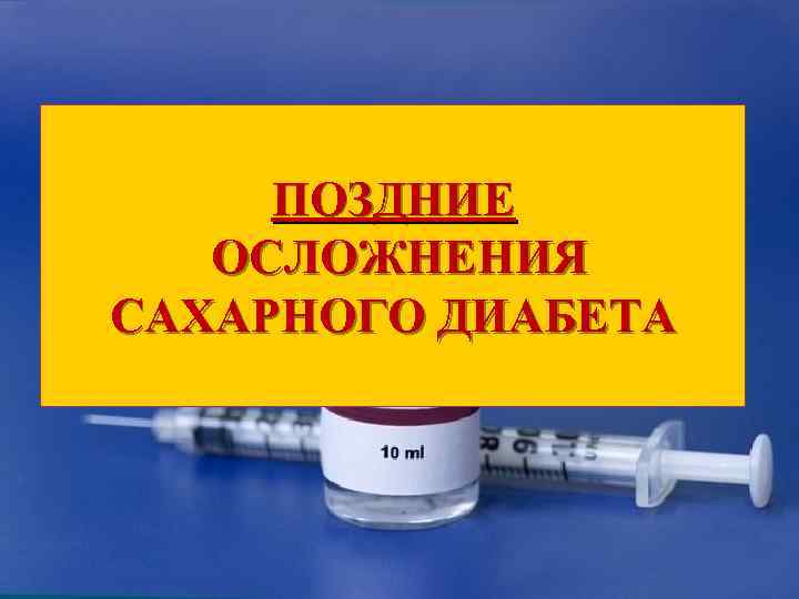  ПОЗДНИЕ  ОСЛОЖНЕНИЯ САХАРНОГО ДИАБЕТА 