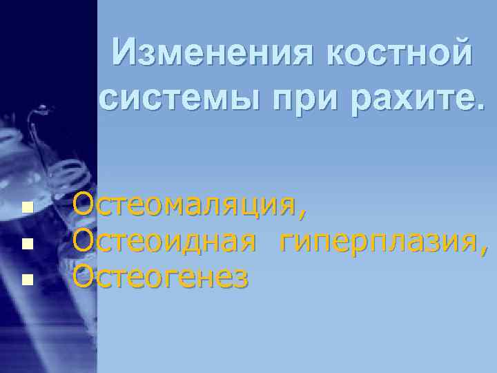Изменения костной системы при рахите. n Остеомаляция, n Остеоидная гиперплазия, Изменения костной системы при рахите. n Остеомаляция, n Остеоидная гиперплазия,