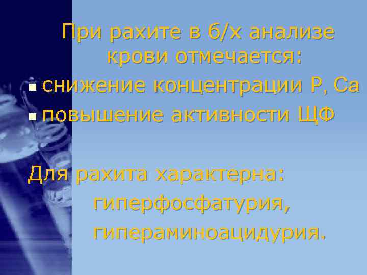 При рахите в б/х анализе крови отмечается: n снижение концентрации При рахите в б/х анализе крови отмечается: n снижение концентрации