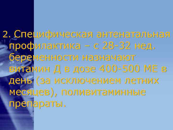 2. Специфическая антенатальная профилактика – с 28 -32 нед. беременности назначают витамин Д 2. Специфическая антенатальная профилактика – с 28 -32 нед. беременности назначают витамин Д