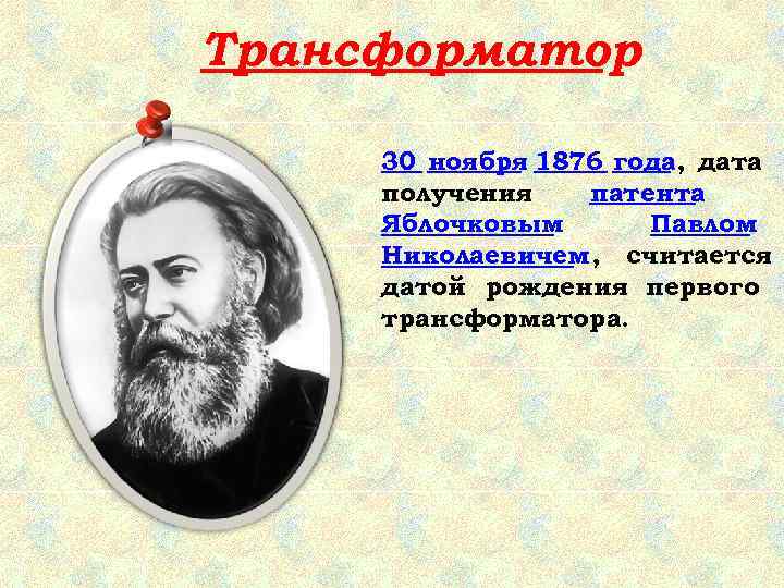 Трансформатор  30 ноября 1876 года, дата получения  патента Яблочковым  Павлом Николаевичем,