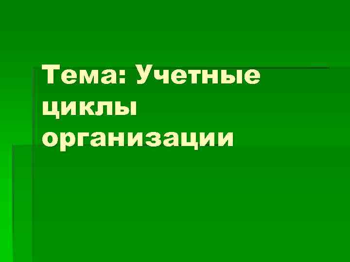 Тема: Учетные циклы организации 