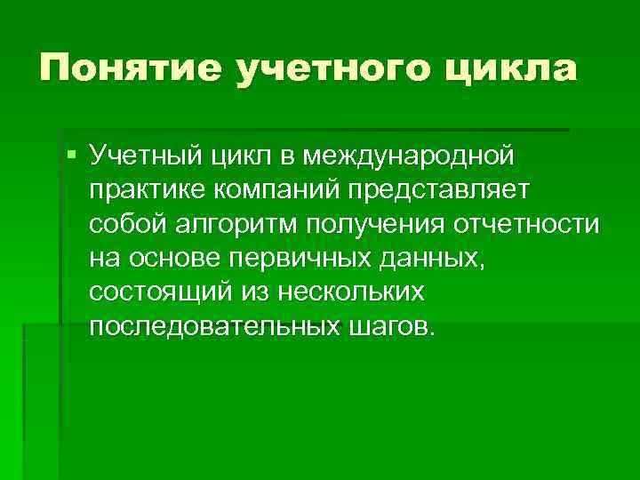 Понятие учетного цикла  § Учетный цикл в международной  практике компаний представляет 