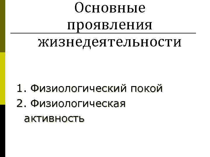   Основные  проявления  жизнедеятельности 1. Физиологический покой 2. Физиологическая активность 