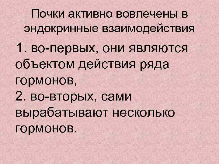  Почки активно вовлечены в эндокринные взаимодействия 1. во-первых, они являются объектом действия ряда