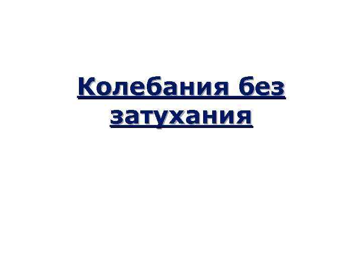 Колебания без  затухания 