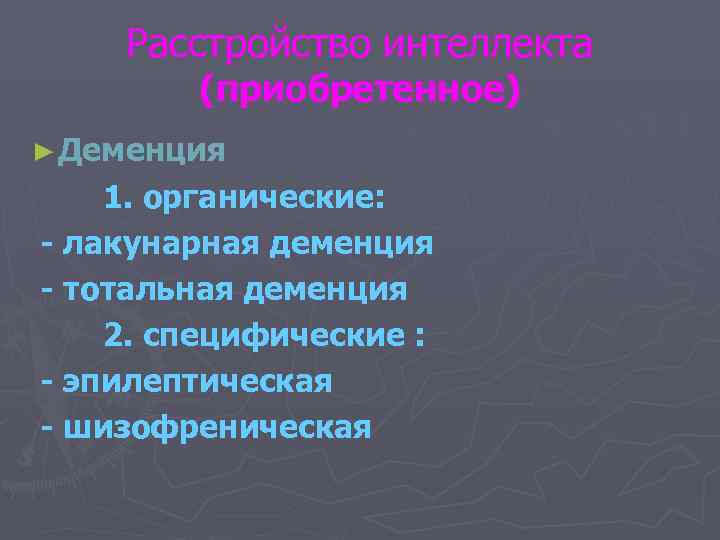   Расстройство интеллекта   (приобретенное) ► Деменция 1. органические: - лакунарная деменция