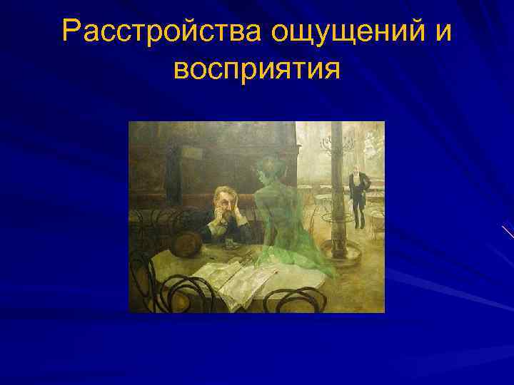 Расстройства ощущений и   восприятия 