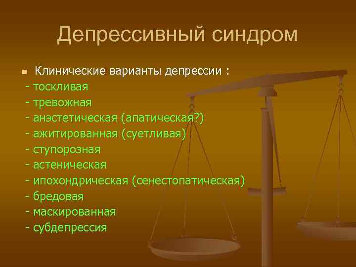  Депрессивный синдром n Клинические варианты депрессии :  - тоскливая - тревожная -