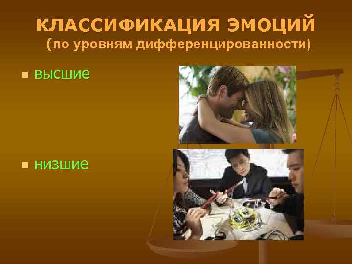   КЛАССИФИКАЦИЯ ЭМОЦИЙ (по уровням дифференцированности) n  высшие n  низшие 