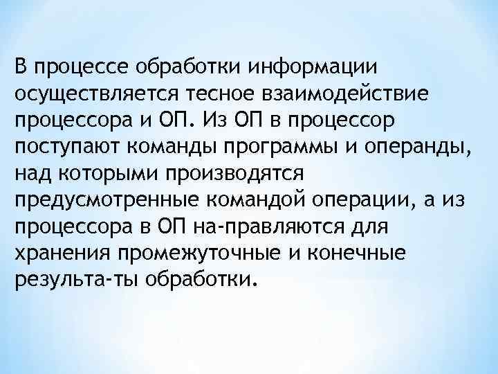 В процессе обработки информации осуществляется тесное взаимодействие процессора и ОП. Из ОП в процессор