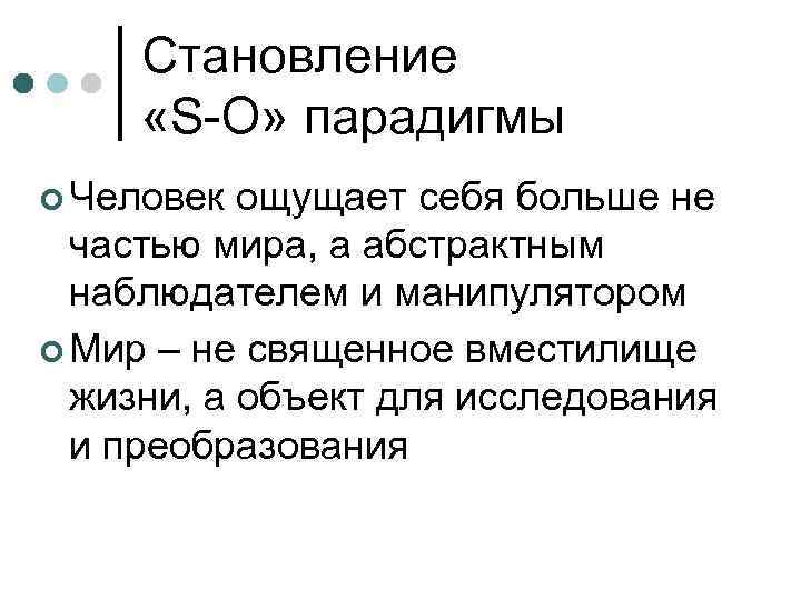  Становление  «S-O» парадигмы  Человек ощущает себя больше не  частью мира,