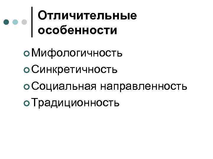  Отличительные  особенности  Мифологичность  Синкретичность  Социальная направленность  Традиционность 