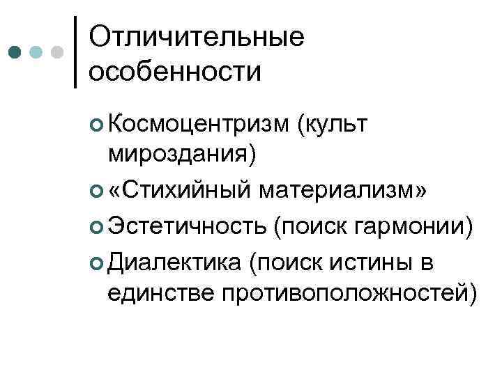 Отличительные особенности  Космоцентризм  (культ  мироздания)  «Стихийный материализм» Эстетичность (поиск гармонии)