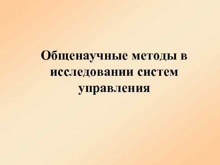 Общенаучные методы в исследовании систем управления 