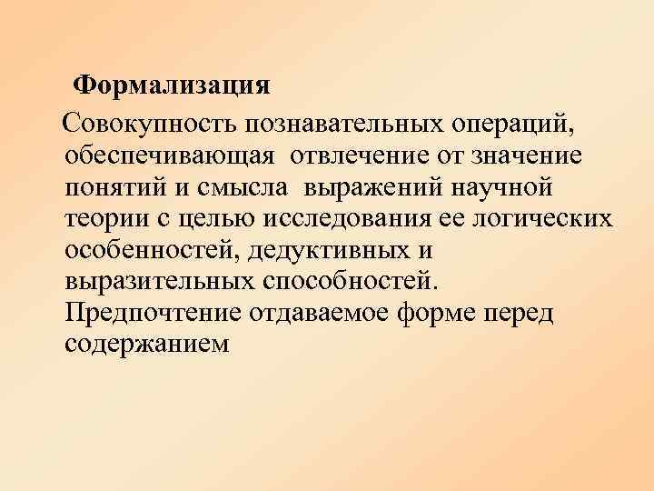  Формализация Совокупность познавательных операций, обеспечивающая отвлечение от значение понятий и смысла выражений научной