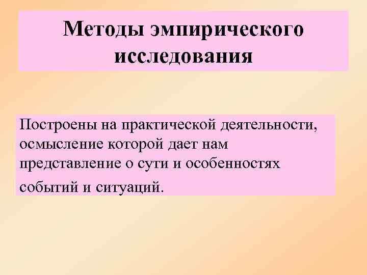  Методы эмпирического   исследования Построены на практической деятельности, осмысление которой дает нам