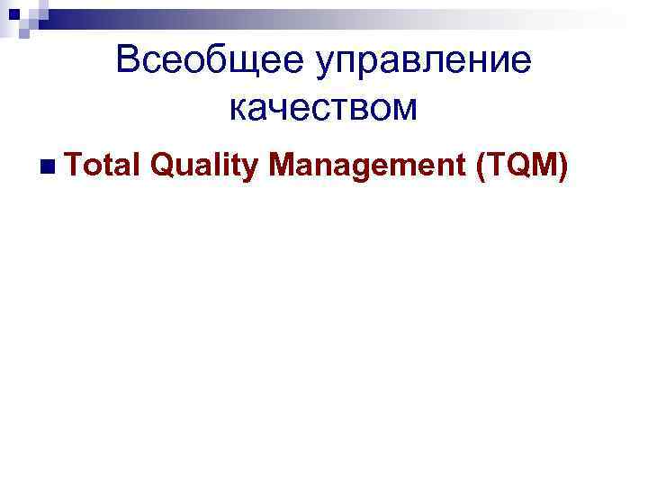  Всеобщее управление  качеством n Total  Quality Management (TQM) 