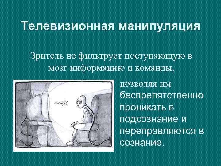 Телевизионная манипуляция  Зритель не фильтрует поступающую в мозг информацию и команды,  