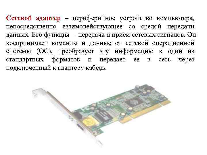 Сетевой адаптер – периферийное устройство компьютера, непосредственно взаимодействующее со средой передачи данных. Его функция