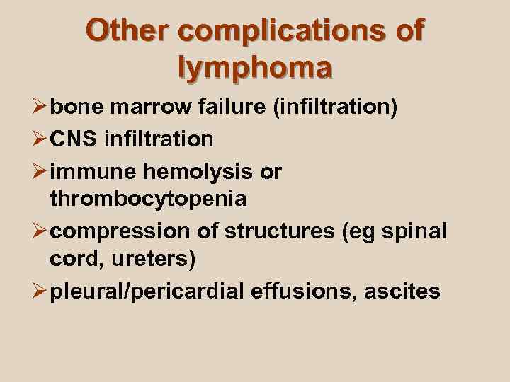  Other complications of  lymphoma Ø bone marrow failure (infiltration) Ø CNS infiltration