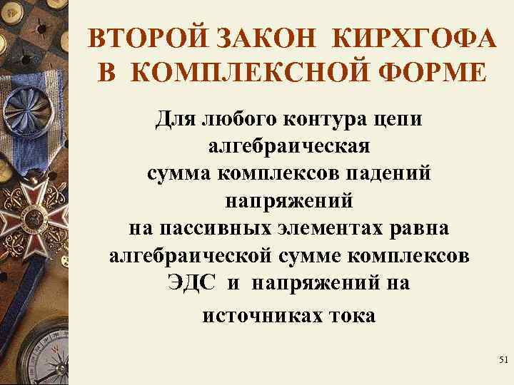 ВТОРОЙ ЗАКОН КИРХГОФА В КОМПЛЕКСНОЙ ФОРМЕ Для любого контура цепи алгебраическая сумма комплексов ВТОРОЙ ЗАКОН КИРХГОФА В КОМПЛЕКСНОЙ ФОРМЕ Для любого контура цепи алгебраическая сумма комплексов