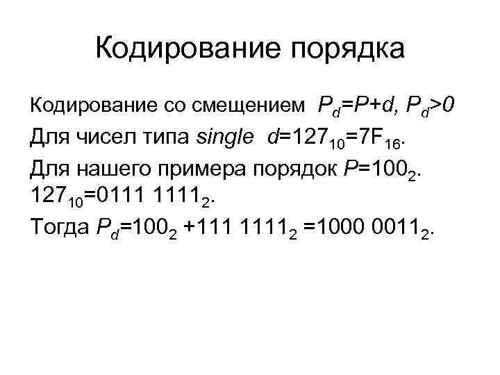 Кодирование порядка Кодирование со смещением Pd=P+d, Pd>0 Для чисел типа single d=12710=7 F Кодирование порядка Кодирование со смещением Pd=P+d, Pd>0 Для чисел типа single d=12710=7 F