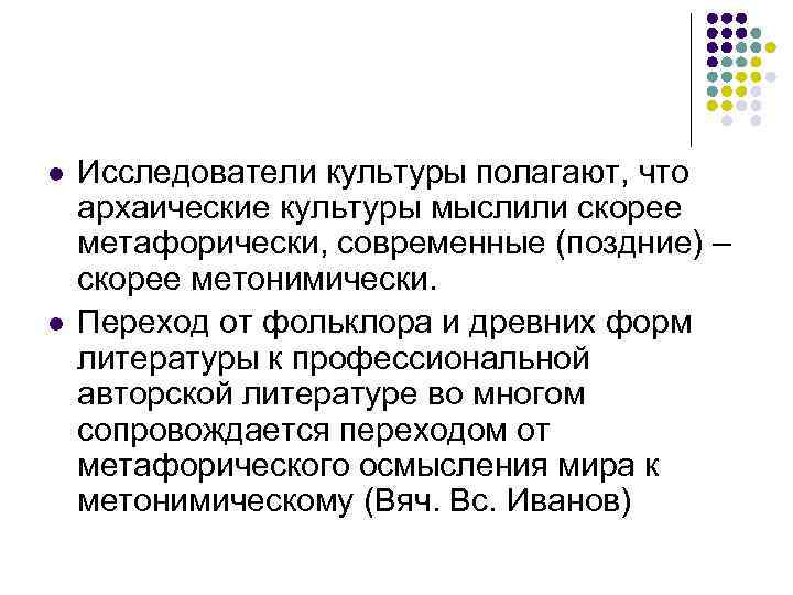 l  Исследователи культуры полагают, что архаические культуры мыслили скорее метафорически, современные (поздние) –