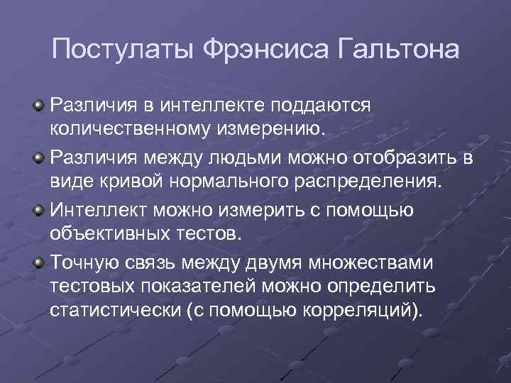 Постулаты Фрэнсиса Гальтона Различия в интеллекте поддаются количественному измерению. Различия между людьми можно отобразить