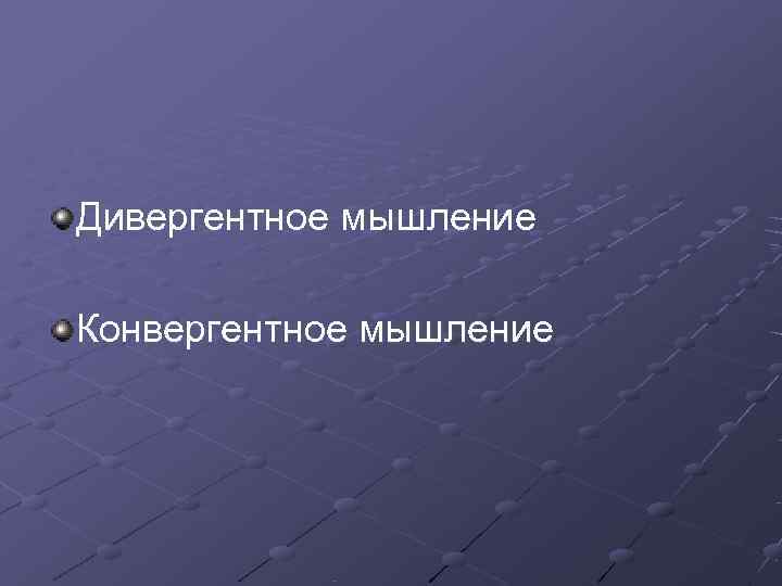 Дивергентное мышление Конвергентное мышление 