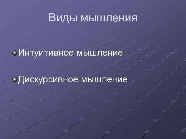  Виды мышления  Интуитивное мышление Дискурсивное мышление 