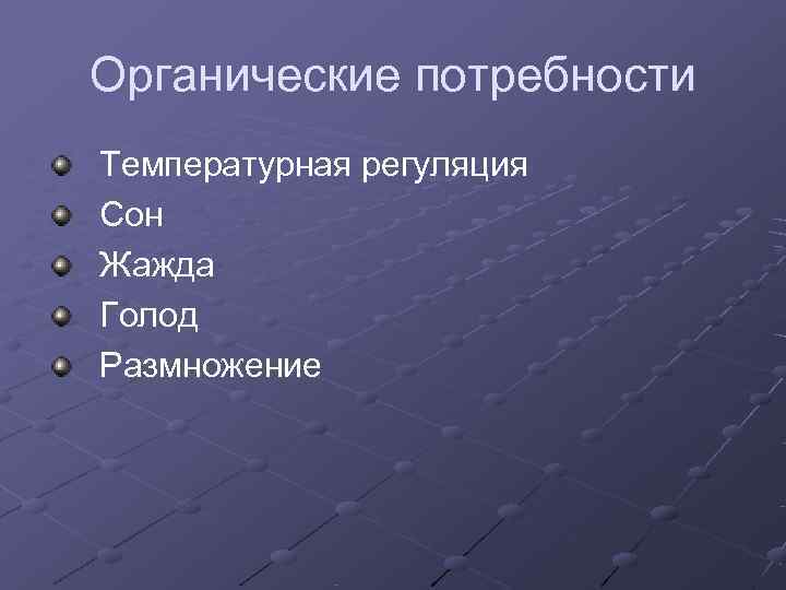 Органические потребности Температурная регуляция Сон Жажда Голод Размножение 