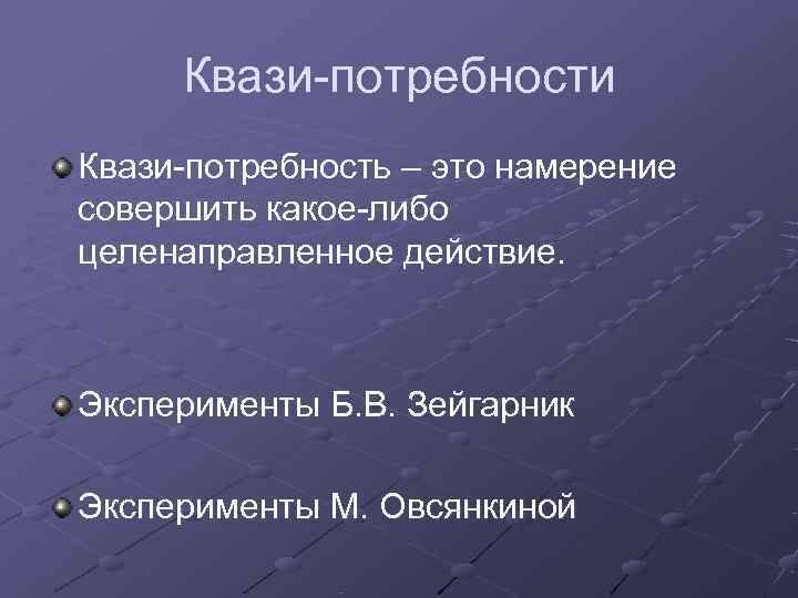  Квази-потребности Квази-потребность – это намерение совершить какое-либо целенаправленное действие. Эксперименты Б. В. Зейгарник